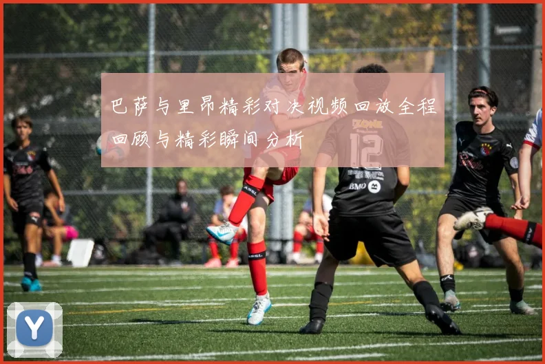巴萨与里昂精彩对决视频回放全程回顾与精彩瞬间分析